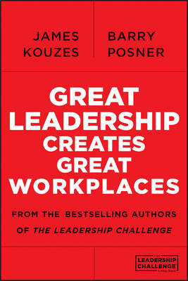 Great Leadership Creates Great Workplaces - Kouzes, James M., and Posner, Barry Z.