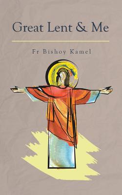 Great Lent and Me - Kamel, Bishoy, Fr., and Tadros, Yvonne (Translated by)