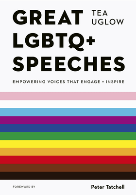 Great LGBTQ+ Speeches: Empowering Voices That Engage and Inspire - Uglow, Tea, and Tatchell, Peter (Foreword by)