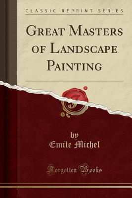 Great Masters of Landscape Painting (Classic Reprint) - Michel, Emile