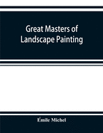 Great masters of landscape painting, from the French of Emile Michel ... With one hundered and seventy reproductions and forty photogravure plates