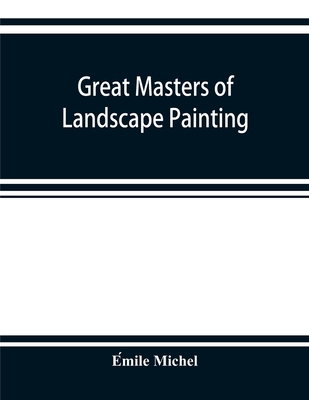 Great masters of landscape painting, from the French of Emile Michel ... With one hundered and seventy reproductions and forty photogravure plates - Michel, Emile