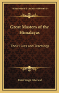 Great Masters of the Himalayas: Their Lives and Teachings