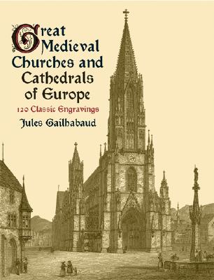 Great Medieval Churches and Cathedrals of Europe - Gailhabaud, Jules