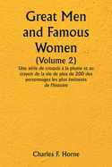 Great Men and Famous Women (Volume 2) Une s?rie de croquis ? la plume et au crayon de la vie de plus de 200 des personnages les plus ?minents de l'histoire
