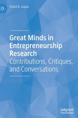 Great Minds in Entrepreneurship Research: Contributions, Critiques, and Conversations - Gupta, Vishal K