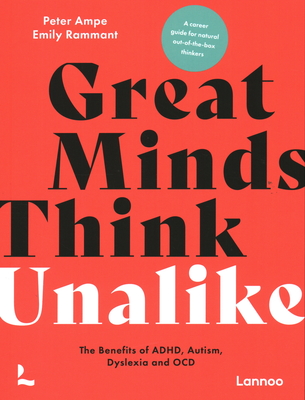 Great Minds Think Unalike: The Benefits of ADHD, Autism, Dyslexia and OCD - Ampe, Peter, and Rammant, Emily