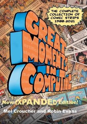 Great Moments in Computing - The Complete Edition: The Complete Collection of Comic Strips - Croucher, Mel