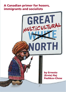 Great Multicultural North: A Canadian Primer for Hosers, Immigrants and Socialists