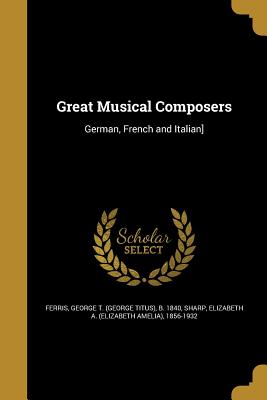 Great Musical Composers - Ferris, George T