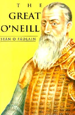 Great O'Neill: A Biography of Hugh O'Neill, Earl of Tyrone, 1550- - O'Faolain, Sean