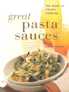 Great Pasta Sauces: The Heart of Italian Cooking - Fraser, Linda