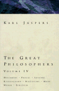 Great Philosophers Volume 4: Descartes, Pascal, Lessing, Kierkegaard, Nietzsche, Marx, Weber, Einstein - Jaspers, Karl, Professor, and Ermarth, Michael (Editor), and Ehrlich, Edith (Translated by)