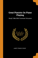 Great Pianists On Piano Playing: Study Talks With Foremost Virtuosos