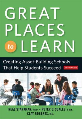 Great Places to Learn: Creating Asset-Building Schools That Help Students Succeed - Starkman, Neal, PH.D., and Roberts, Clay, MS, and Scales, Peter C, PhD