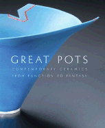 Great Pots: Contemporary Ceramics from Function to Fantasy - Dietz, Ulysses Grant, and Sweeney Price, Mary Sue (Foreword by), and Clark, Garth (Introduction by)