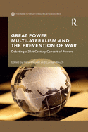 Great Power Multilateralism and the Prevention of War: Debating a 21st Century Concert of Powers