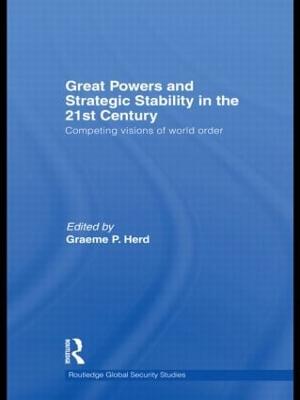 Great Powers and Strategic Stability in the 21st Century: Competing Visions of World Order - Herd, Graeme P. (Editor)