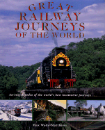 Great Railway Journeys of the World: An Encyclopedia of the World's Best Locomotive Journeys