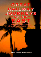 Great Railway Journeys to the East: Evocative Accounts of Legendary Train Routes - Wade-Matthews, Max