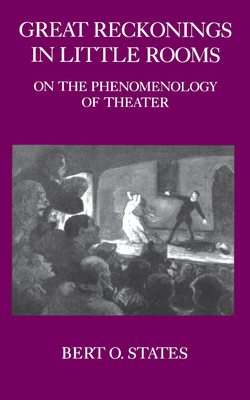 Great Reckonings in Little Rooms: On the Phenomenology of Theater - States, Bert O, Professor