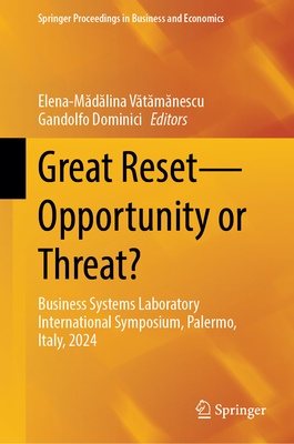 Great Reset-Opportunity or Threat?: Business Systems Laboratory International Symposium, Palermo, Italy, 2024 - Vatamanescu, Elena-Madalina (Editor), and Dominici, Gandolfo (Editor)