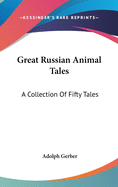 Great Russian Animal Tales: A Collection Of Fifty Tales