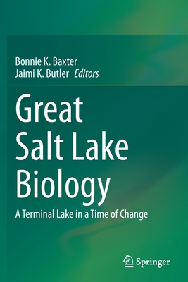 Great Salt Lake Biology: A Terminal Lake in a Time of Change - Baxter, Bonnie K (Editor), and Butler, Jaimi K (Editor)