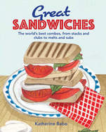 Great Sandwiches: The World's Best Combos, from Stacks and Clubs, to Melts and Subs