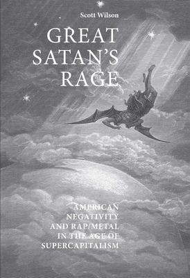 Great Satan's Rage: American Negativity and Rap/Metal in the Age of Supercapitalism - Wilson, Scott