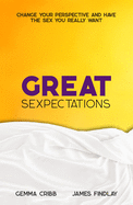 Great Sexpectations: Change your perspective and have the sex you really want