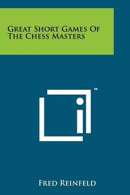 Great Short Games Of The Chess Masters - Reinfeld, Fred