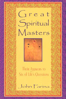 Great Spiritual Masters: Their Answers to Six of Life's Questions - Farina, John