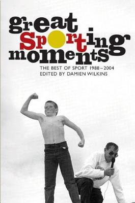 Great Sporting Moments: The Best of Sport 1998-2004 - Wilkins, Damien (Editor)