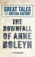 Great Tales from British History the Downfall of Anne Boleyn