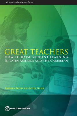 Great teachers: how to raise student learning in Latin America and the Caribbean - Bruns, Barbara, and World Bank