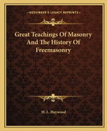 Great Teachings Of Masonry And The History Of Freemasonry