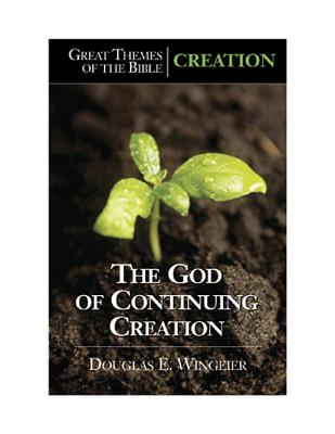 Great Themes of the Bible - Creation: The God of Continuing Creation - Wingeier, Douglas E