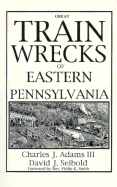 Great Train Wrecks of Eastern Pa.
