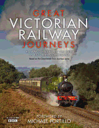 Great Victorian Railway Journeys: How Modern Britain Was Built by Victorian Steam Power