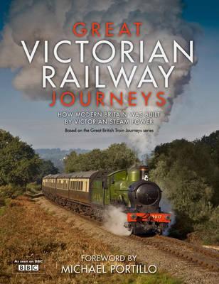 Great Victorian Railway Journeys: How Modern Britain Was Built by Victorian Steam Power - Farrington, Karen