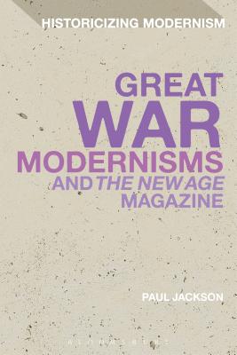 Great War Modernisms and 'The New Age' Magazine - Jackson, Paul, Dr.