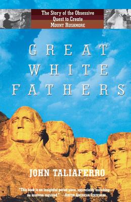 Great White Fathers: The Story of the Obsessive Quest to Create Mount Rushmore - Taliaferro, John