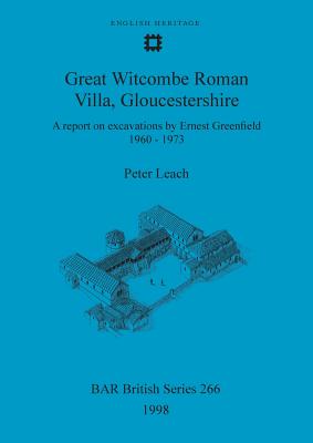Great Witcombe Roman Villa, Gloucestershire: A report on excavations by Ernest Greenfield, 1960-1973 - Leach, Peter, and Bevan, Lynne, and Pearson, Trevor