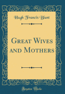 Great Wives and Mothers (Classic Reprint)