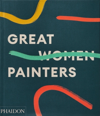 Great Women Painters - Phaidon Editors, and Gingeras, Alison M (Introduction by)