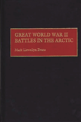 Great World War II Battles in the Arctic - Evans, Mark