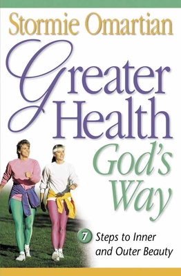 Greater Health God's Way: Seven Steps to Inner and Outer Beauty - Omartian, Stormie