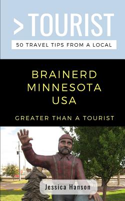 Greater Than a Tourist- Brainerd Minnesota USA: 50 Travel Tips from a Local - Tourist, Greater Than a, and Hanson, Jessica