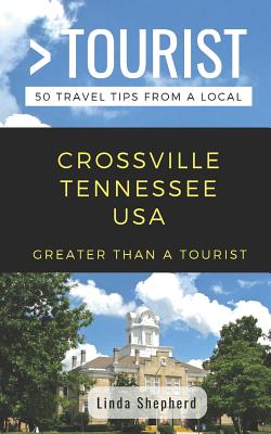 Greater Than a Tourist- Crossville Tennessee USA: 50 Travel Tips from a Local - Tourist, Greater Than a, and Shepherd, Linda